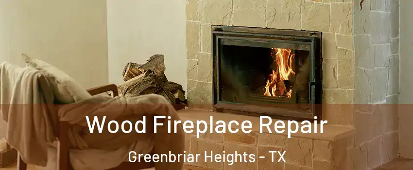 Wood Fireplace Repair Greenbriar Heights - TX