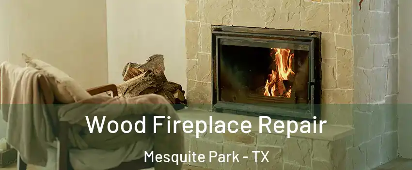 Wood Fireplace Repair Mesquite Park - TX