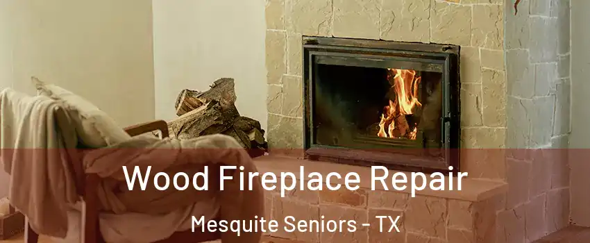 Wood Fireplace Repair Mesquite Seniors - TX