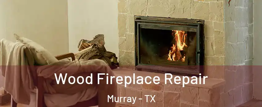 Wood Fireplace Repair Murray - TX