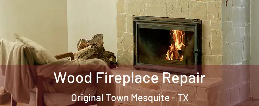 Wood Fireplace Repair Original Town Mesquite - TX