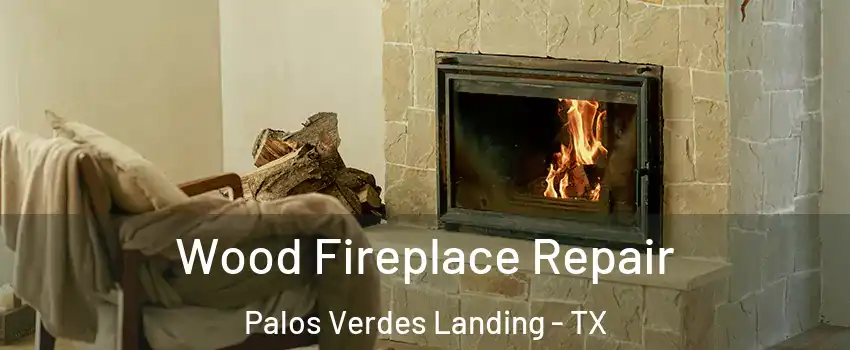 Wood Fireplace Repair Palos Verdes Landing - TX