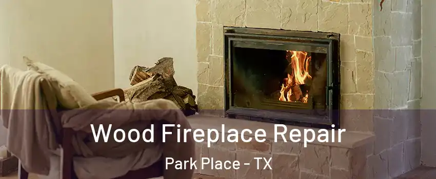 Wood Fireplace Repair Park Place - TX