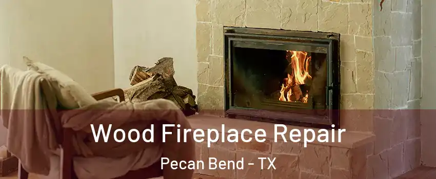 Wood Fireplace Repair Pecan Bend - TX