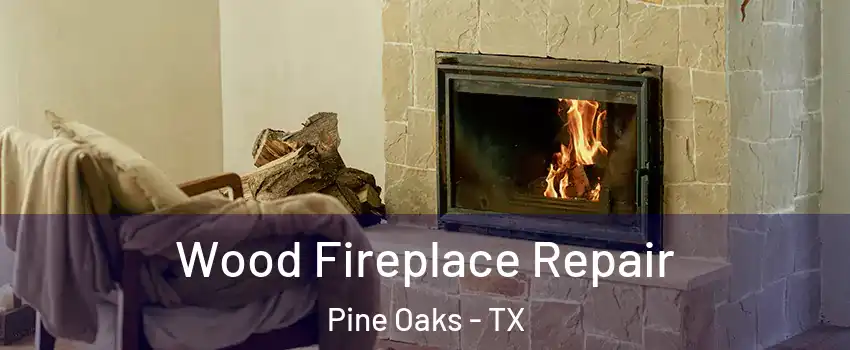 Wood Fireplace Repair Pine Oaks - TX