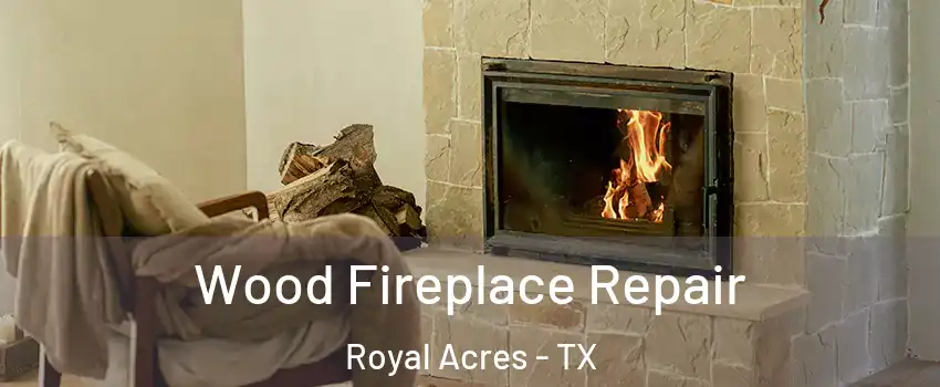 Wood Fireplace Repair Royal Acres - TX