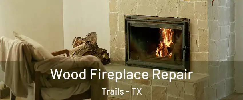 Wood Fireplace Repair Trails - TX