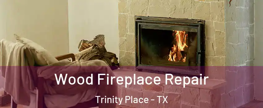 Wood Fireplace Repair Trinity Place - TX