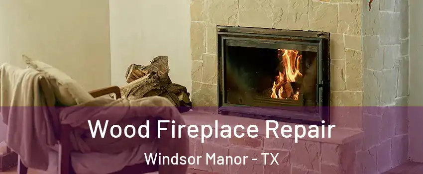 Wood Fireplace Repair Windsor Manor - TX