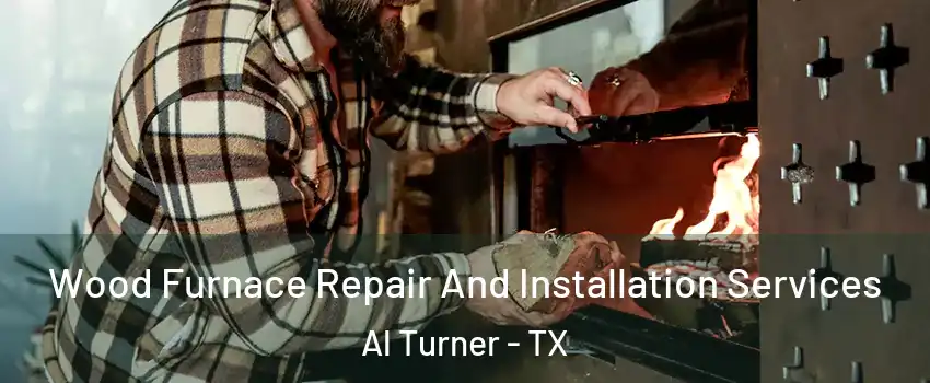 Wood Furnace Repair And Installation Services Al Turner - TX