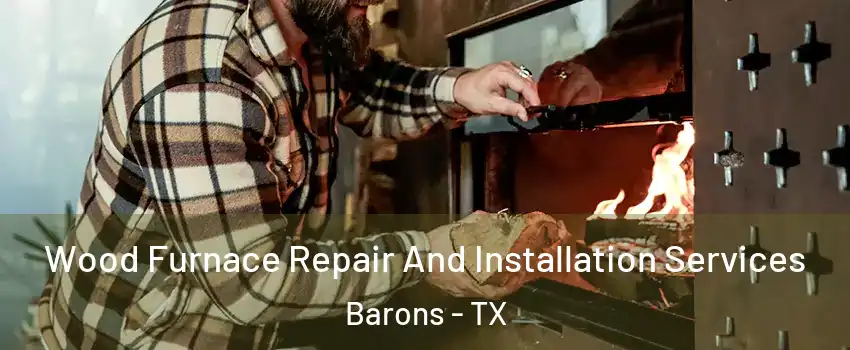 Wood Furnace Repair And Installation Services Barons - TX