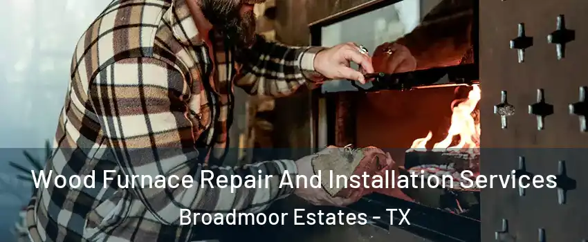 Wood Furnace Repair And Installation Services Broadmoor Estates - TX