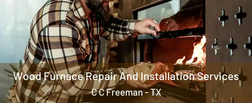 Wood Furnace Repair And Installation Services C C Freeman - TX