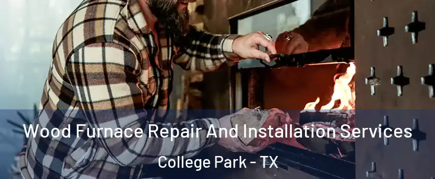 Wood Furnace Repair And Installation Services College Park - TX