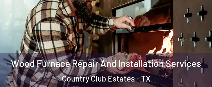 Wood Furnace Repair And Installation Services Country Club Estates - TX