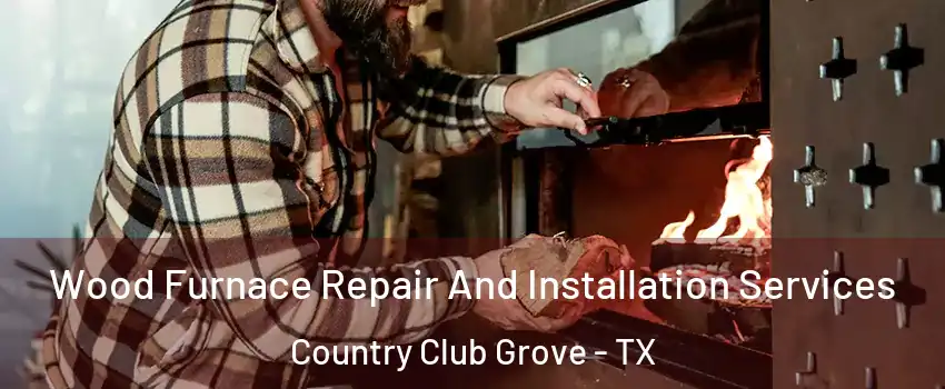 Wood Furnace Repair And Installation Services Country Club Grove - TX