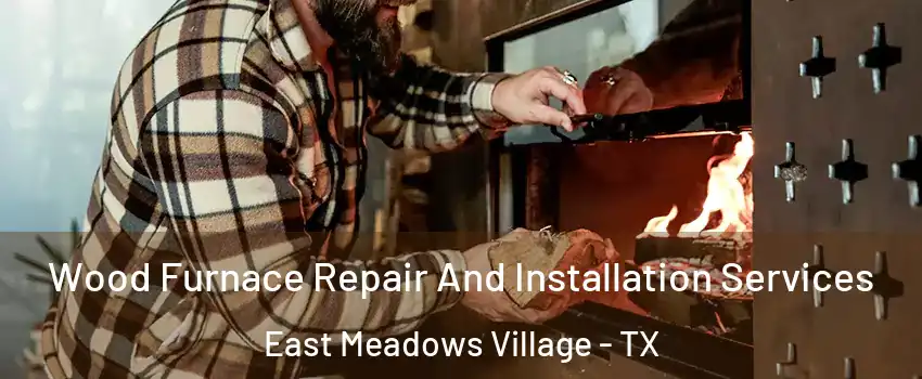 Wood Furnace Repair And Installation Services East Meadows Village - TX