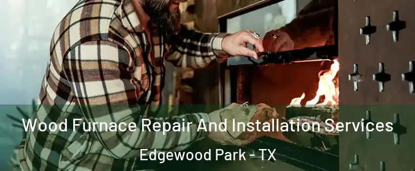 Wood Furnace Repair And Installation Services Edgewood Park - TX