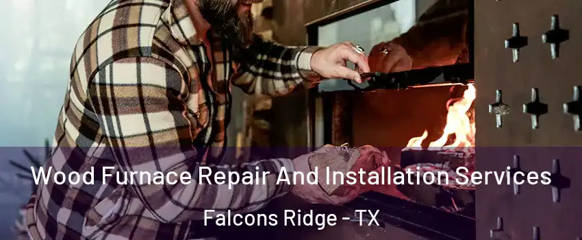 Wood Furnace Repair And Installation Services Falcons Ridge - TX