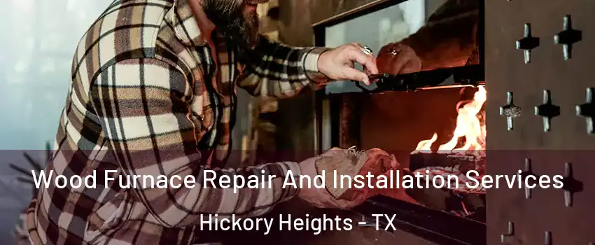 Wood Furnace Repair And Installation Services Hickory Heights - TX