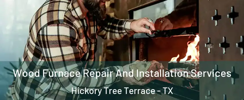 Wood Furnace Repair And Installation Services Hickory Tree Terrace - TX