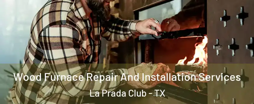 Wood Furnace Repair And Installation Services La Prada Club - TX