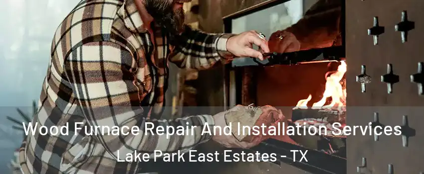 Wood Furnace Repair And Installation Services Lake Park East Estates - TX