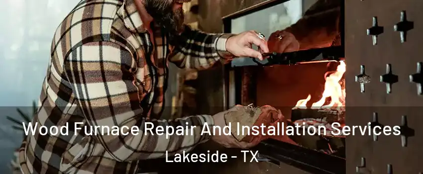 Wood Furnace Repair And Installation Services Lakeside - TX