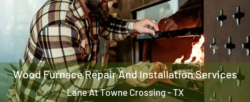Wood Furnace Repair And Installation Services Lane At Towne Crossing - TX