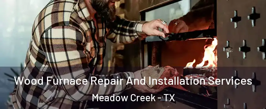Wood Furnace Repair And Installation Services Meadow Creek - TX