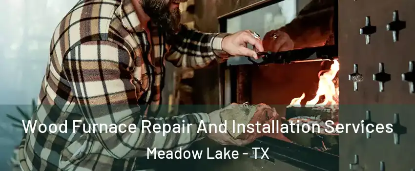 Wood Furnace Repair And Installation Services Meadow Lake - TX