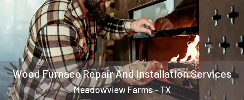 Wood Furnace Repair And Installation Services Meadowview Farms - TX
