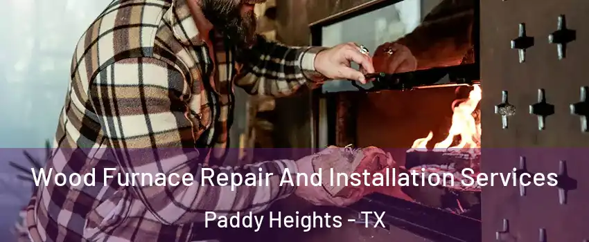 Wood Furnace Repair And Installation Services Paddy Heights - TX