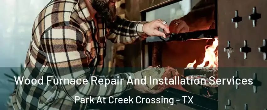Wood Furnace Repair And Installation Services Park At Creek Crossing - TX