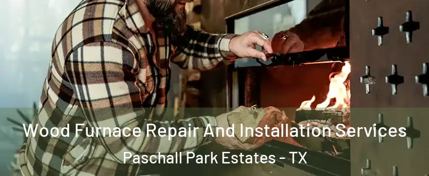 Wood Furnace Repair And Installation Services Paschall Park Estates - TX