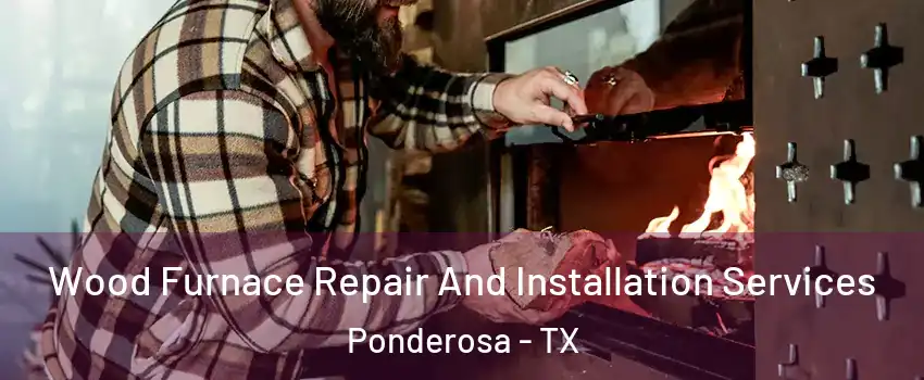 Wood Furnace Repair And Installation Services Ponderosa - TX