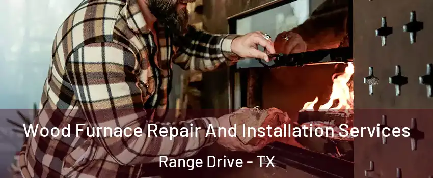 Wood Furnace Repair And Installation Services Range Drive - TX