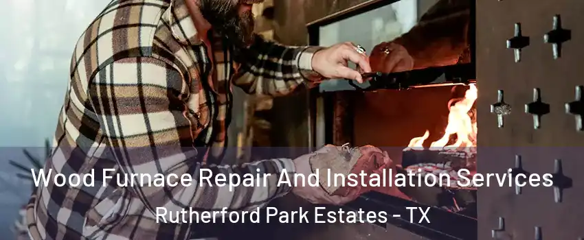 Wood Furnace Repair And Installation Services Rutherford Park Estates - TX