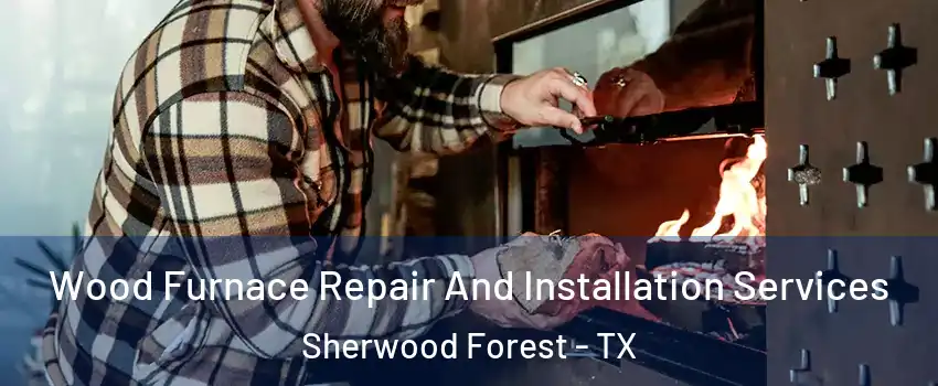 Wood Furnace Repair And Installation Services Sherwood Forest - TX