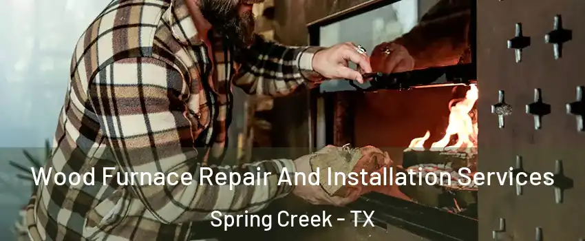 Wood Furnace Repair And Installation Services Spring Creek - TX