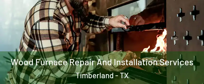 Wood Furnace Repair And Installation Services Timberland - TX
