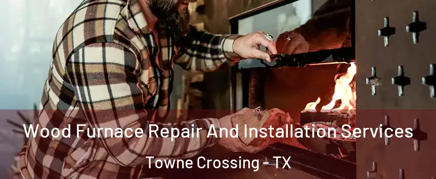 Wood Furnace Repair And Installation Services Towne Crossing - TX