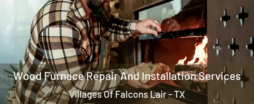 Wood Furnace Repair And Installation Services Villages Of Falcons Lair - TX