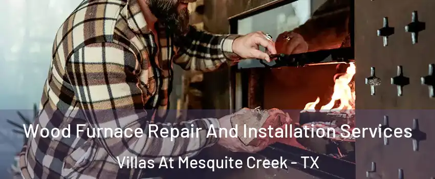 Wood Furnace Repair And Installation Services Villas At Mesquite Creek - TX