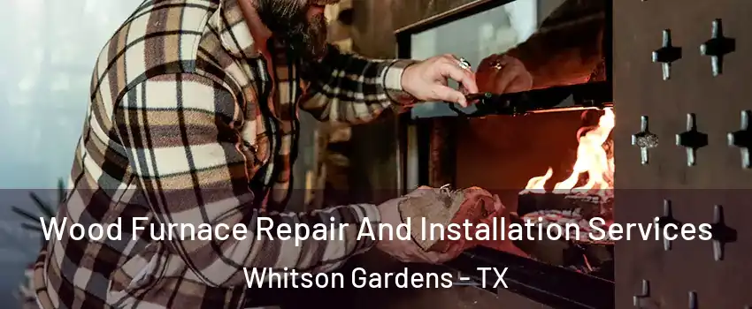 Wood Furnace Repair And Installation Services Whitson Gardens - TX