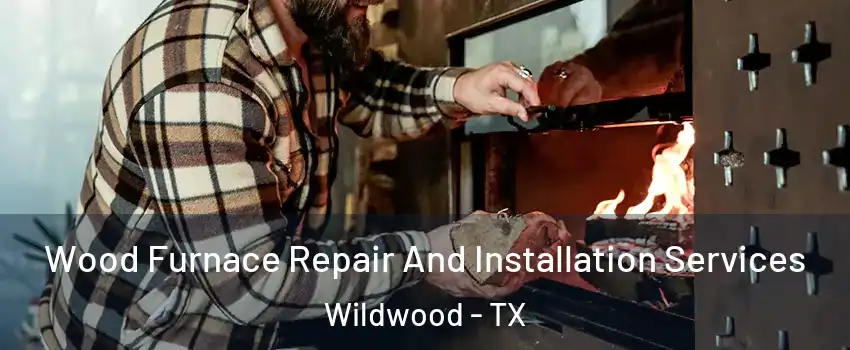 Wood Furnace Repair And Installation Services Wildwood - TX