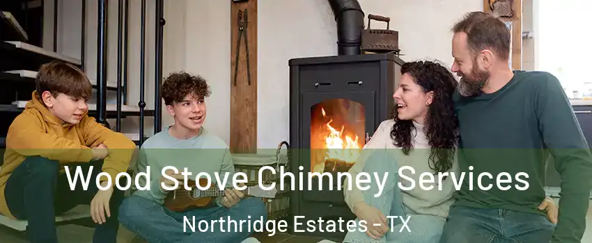 Wood Stove Chimney Services Northridge Estates - TX
