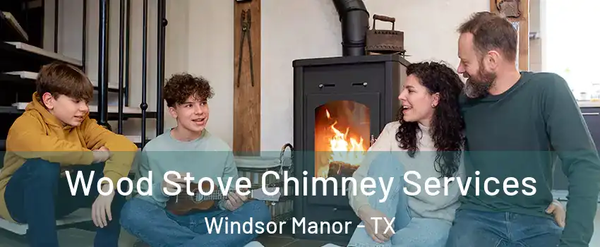 Wood Stove Chimney Services Windsor Manor - TX