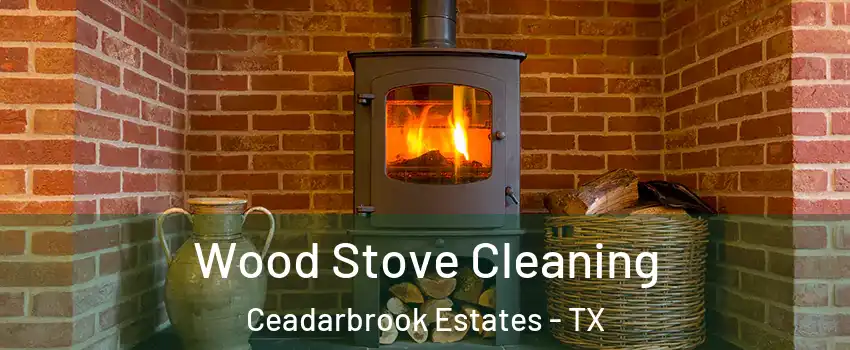 Wood Stove Cleaning Ceadarbrook Estates - TX