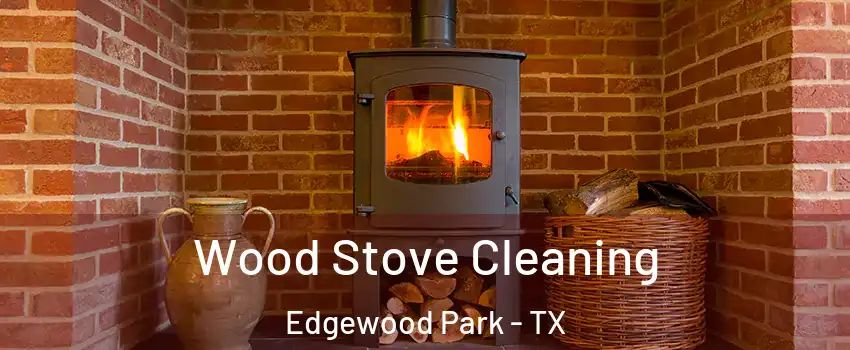 Wood Stove Cleaning Edgewood Park - TX